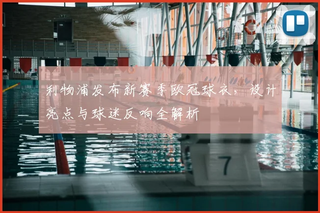 利物浦发布新赛季欧冠球衣，设计亮点与球迷反响全解析