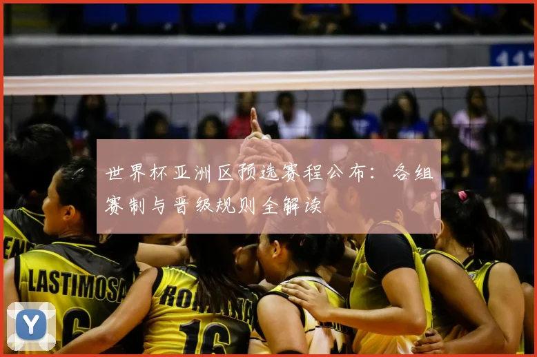 世界杯亚洲区预选赛程公布：各组赛制与晋级规则全解读